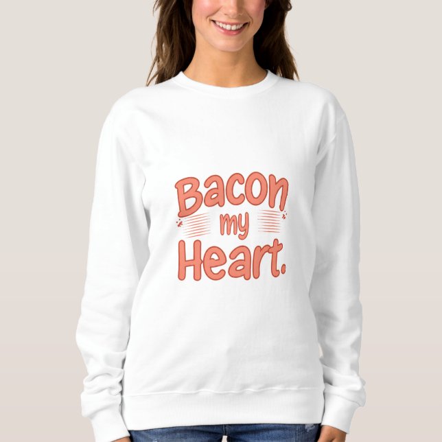 Bacon My Heart  Sweatshirt (Front)