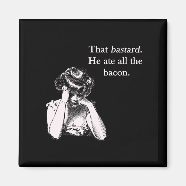 Bacon That Bastard He Ate All Magnet (Front)