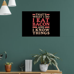 Bacon Thats What I do I Eat Bacon and I Know Thing Poster