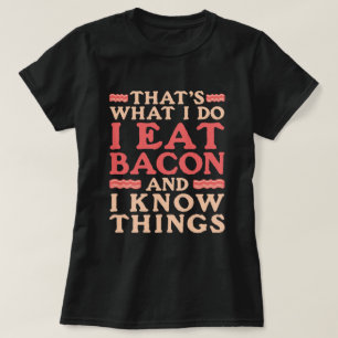 Bacon Thats What I do I Eat Bacon and I Know Thing T-Shirt