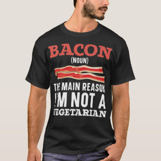 Bacon The Main Reason I'm Not A Vegetarian Bacon L T-Shirt
