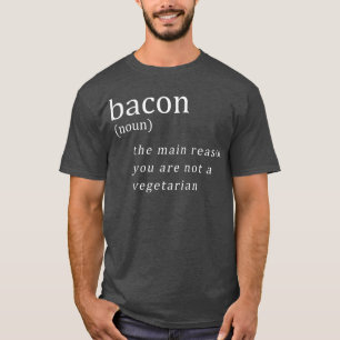 Bacon The Main Reason You Are Not A Vegetarian Fun T-Shirt