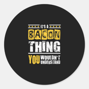 Bacon Thing You Wouldnt Understand Classic Round Sticker