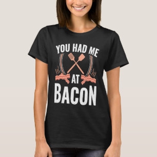 Bacon    You Had Me At Bacon T-Shirt