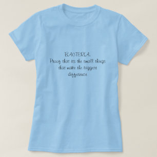 BACTERIA:Proof that its the small thingsthat ma... T-Shirt