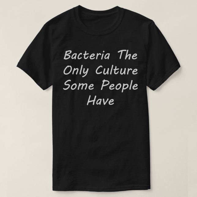 Bacteria The Only Culture Some People Have 3 T-Shirt (Design Front)