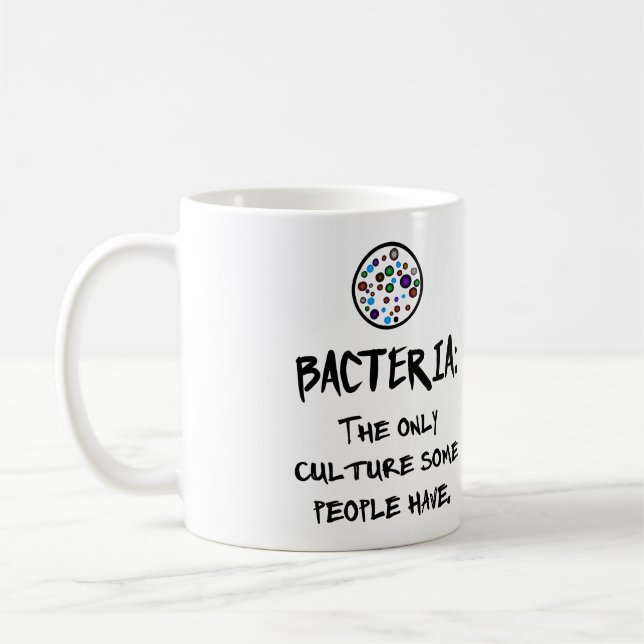 BACTERIA: THE ONLY CULTURE SOME PEOPLE HAVE. COFFEE MUG (Left)