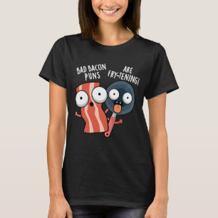 Bad Bacon Puns Are Fry-tening Food Pun Dark BG T-Shirt