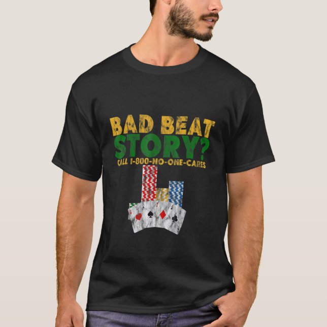 Bad Beat Story  Call 1 800 No One Cares    T-Shirt (Front)