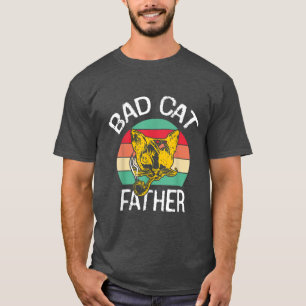 Bad Cat Father Funniest Bad Cat Dad or Cat Father T-Shirt