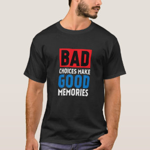Bad Choices Make Good Memories T-Shirt