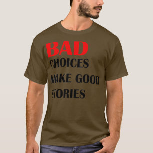 Bad choices make good stories 1 T-Shirt