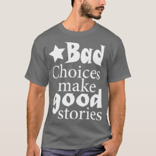 Bad Choices make good stories 2 T-Shirt