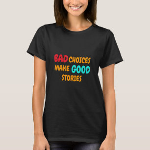 Bad Choices Make Good Stories design T-Shirt