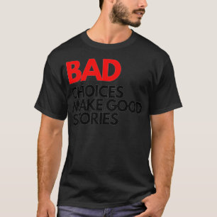 Bad Choices make good stories T-Shirt