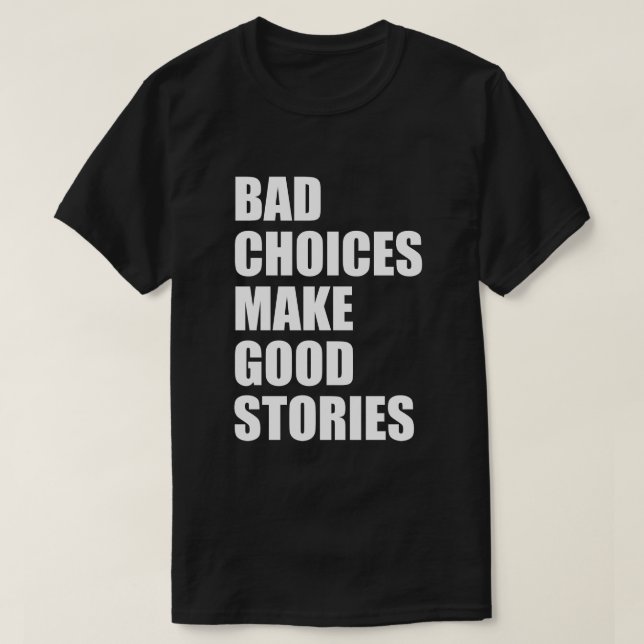 BAD CHOICES MAKE GOOD STORIES T-Shirt (Design Front)