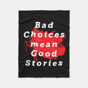 Bad Choices Mean Good Stories Funny Saying Quote G Fleece Blanket