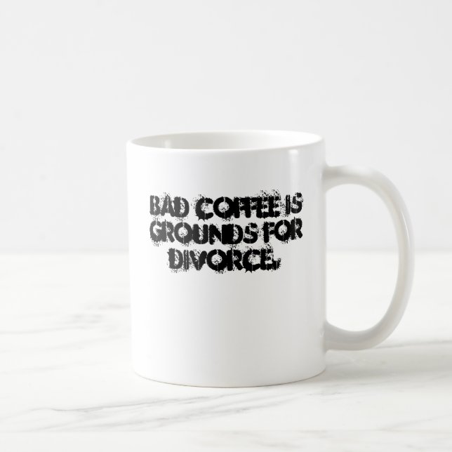 Bad coffee is grounds for divorce. mug (Right)
