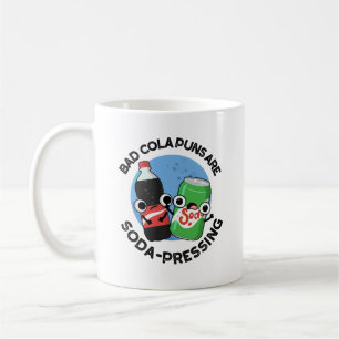 Bad Cola Puns Are Soda-pressing Funny Soda Pun  Coffee Mug