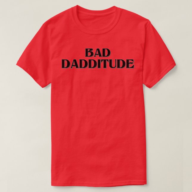 Bad Dadditude T-Shirt (Design Front)