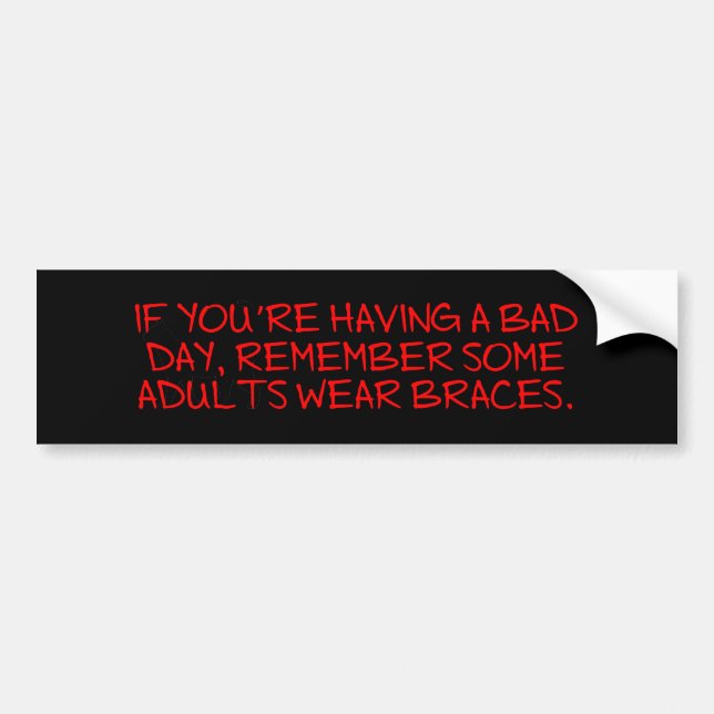 Bad Day Braces Bumper Sticker (Front)