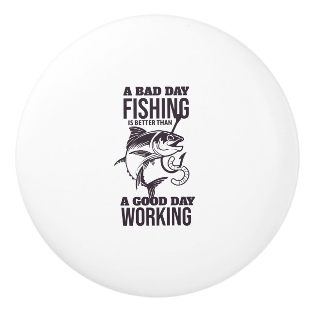 Bad day fishing is better than a good day working ceramic knob (Front)