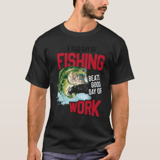 Bad Day Of Fishing Beats Good Day Of Work Fisherma T-Shirt