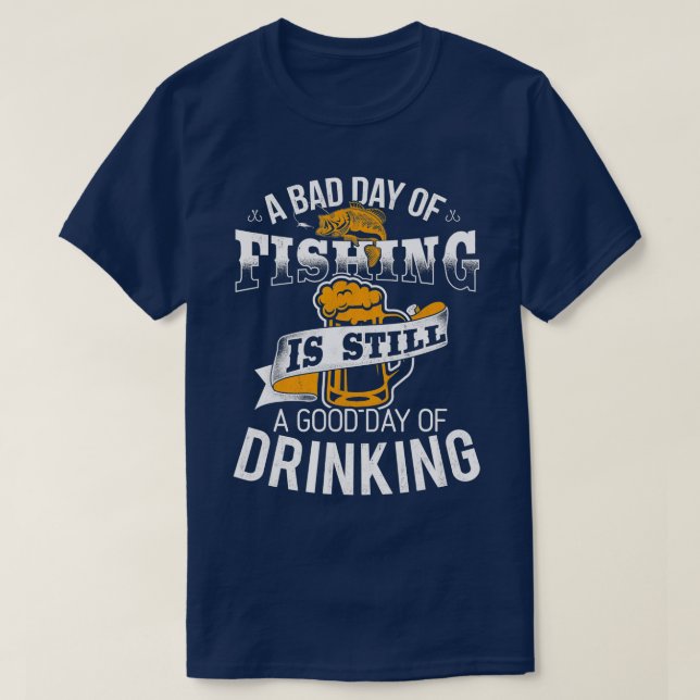 Bad Day of Fishing Good Day of Drinking  Fisherman T-Shirt (Design Front)