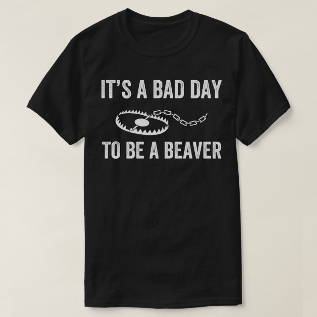 Bad Day to Be a Beaver Trap Hunting Funny Trapper T-Shirt (Design Front)