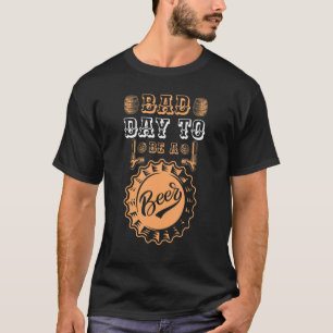 Bad Day To Be A Beer Alcohol Drinking Beer Drinker T-Shirt