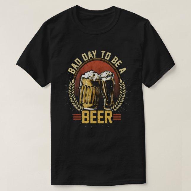 Bad Day To Be A Beer TShirt (Design Front)