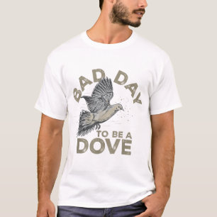Bad Day To Be A Dove Hello Hunting Season  T-Shirt