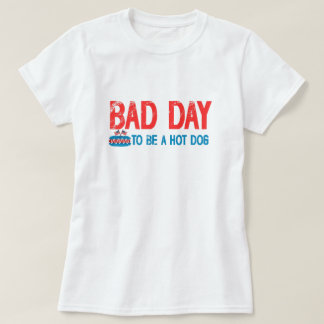bad day to be a hot dog T-Shirt