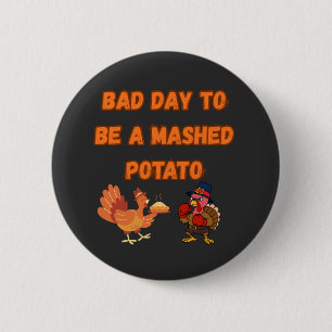 "BAD DAY TO BE A MASHED POTATO"  6 CM ROUND BADGE