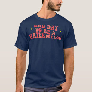 Bad Day To Be A Watermelon T-Shirt