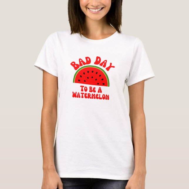 Bad day to be a watermelon T-Shirt (Front)