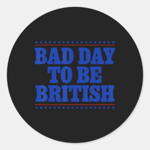 Bad Day To Be British Funny 4th Of July Humour Quo Classic Round Sticker