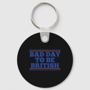 Bad Day To Be British Funny British 4th Of July Me Key Ring