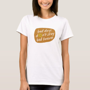 Bad Days Don't Stay Bad Forever T-Shirt