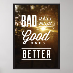 Bad Days Make Good Ones Better. Poster