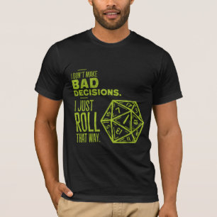 Bad Decisions – I Just Roll That Way T-Shirt