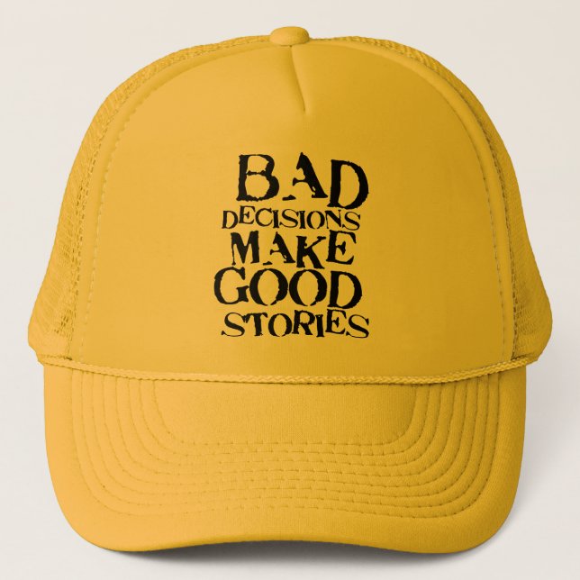 Bad Decisions Make Good Stories- funny proverb Trucker Hat (Front)