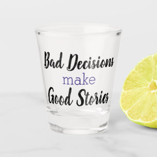 Bad Decisions make Good Stories Shot Glass