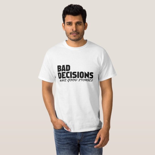 Bad Decisions Make Good Stories T-Shirt
