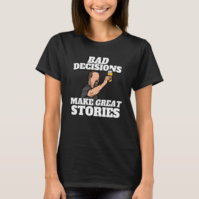 Bad Decisions Make Great Stories Beer T-Shirt (Front)