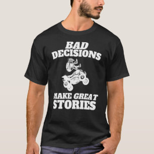 Bad Decisions Make Great Stories  Quad Bike ATV T-Shirt
