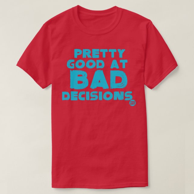 bad decisions T-Shirt (Design Front)