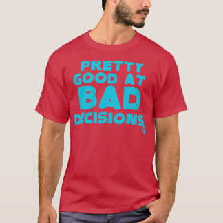 bad decisions T-Shirt