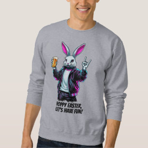 Bad Easter Bunny! Hoppy Easter, Let’s Have Fun! Sweatshirt