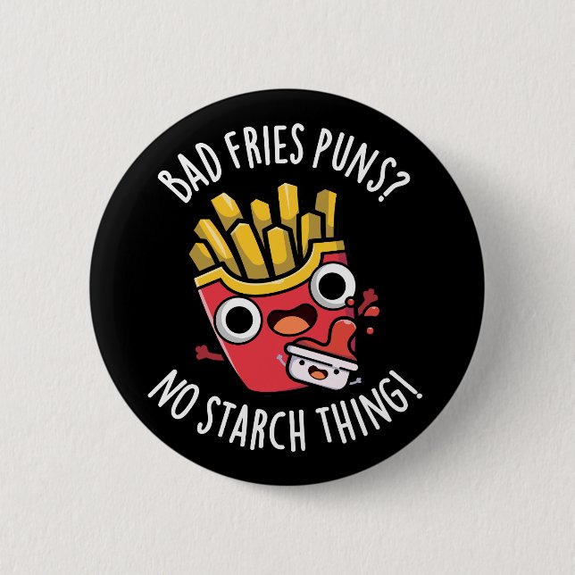 Bad Fries Puns No Starch Thing Pun Dark BG 6 Cm Round Badge (Front)
